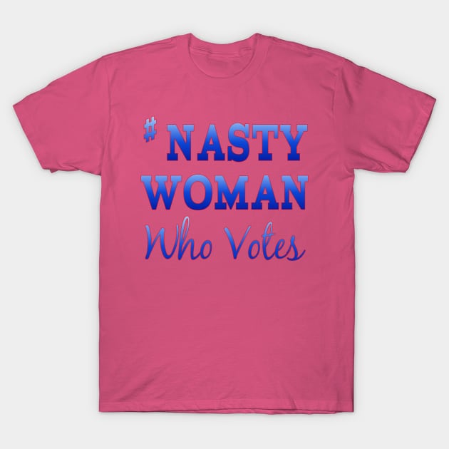 #NastyWoman Who Votes T-Shirt by Jan4insight TeeStore